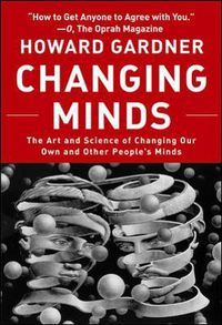 Cover image for Changing Minds: The Art and Science of Changing Our Own and Other Peoples Minds