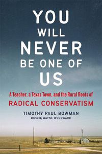 Cover image for You Will Never Be One of Us: A Teacher, a Texas Town, and the Rural Roots of Radical Conservatism