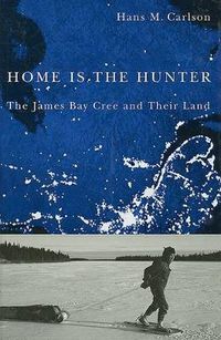 Cover image for Home Is the Hunter: The James Bay Cree and Their Land