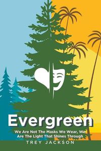 Cover image for Evergreen: We Are Not The Masks We Wear, We Are The Light That Shines Through