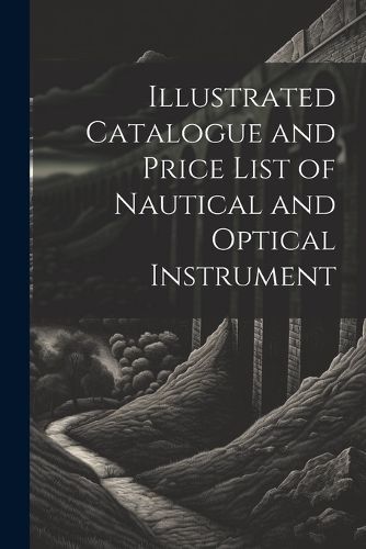 Cover image for Illustrated Catalogue and Price List of Nautical and Optical Instrument