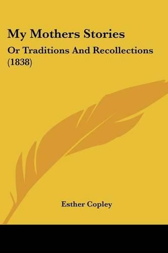 Cover image for My Mothers Stories: Or Traditions and Recollections (1838)