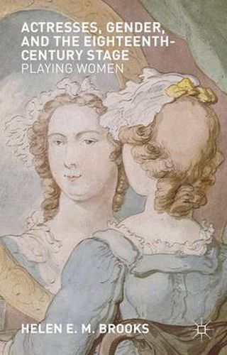 Cover image for Actresses, Gender, and the Eighteenth-Century Stage: Playing Women