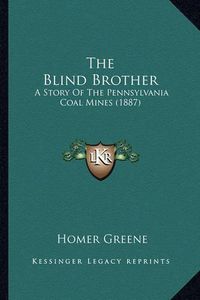 Cover image for The Blind Brother: A Story of the Pennsylvania Coal Mines (1887)