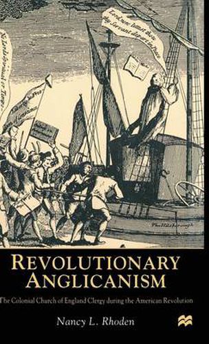 Cover image for Revolutionary Anglicanism: The Colonial Church of England Clergy during the American Revolution