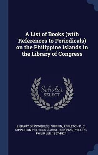 A List of Books (with References to Periodicals) on the Philippine Islands in the Library of Congress