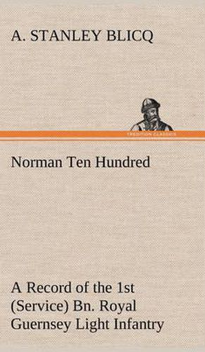 Cover image for Norman Ten Hundred A Record of the 1st (Service) Bn. Royal Guernsey Light Infantry