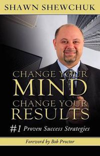 Cover image for Change Your Mind, Change Your Results: #1 Proven Success Strategies