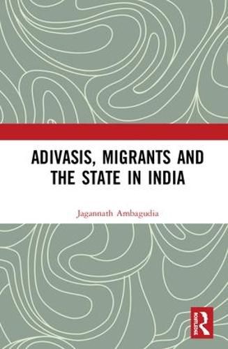 Cover image for Adivasis, Migrants and the State in India