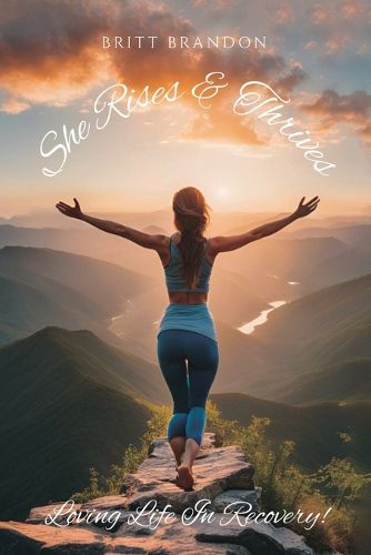 Cover image for She Rises & Thrives, Loving Life In Recovery!