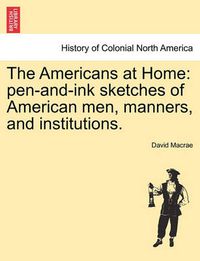 Cover image for The Americans at Home: Pen-And-Ink Sketches of American Men, Manners, and Institutions.