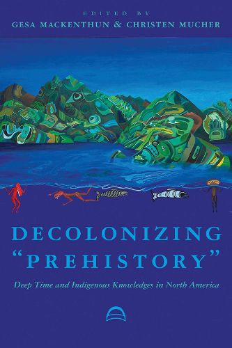 Cover image for Decolonizing  Prehistory: Deep Time and Indigenous Knowledges in North America