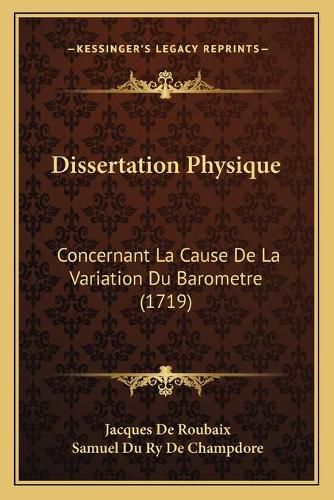 Dissertation Physique: Concernant La Cause de La Variation Du Barometre (1719)