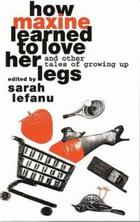 Cover image for How Maxine Learned to Love her Legs: And Other Tales Of Growing Up