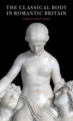 Cover image for The Classical Body in Romantic Britain