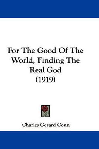 Cover image for For the Good of the World, Finding the Real God (1919)