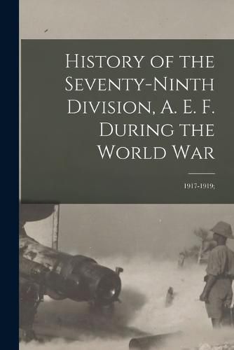 Cover image for History of the Seventy-ninth Division, A. E. F. During the World War