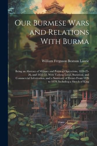 Our Burmese Wars and Relations With Burma