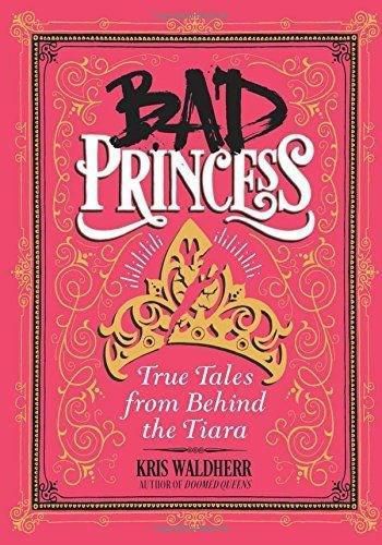 Bad Princess: True Tales from Behind the Tiara: True Tales from Behind the Tiara