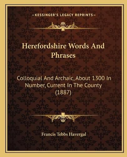 Cover image for Herefordshire Words and Phrases: Colloquial and Archaic, about 1300 in Number, Current in the County (1887)