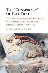 Cover image for The 'Conspiracy' of Free Trade: The Anglo-American Struggle over Empire and Economic Globalisation, 1846-1896