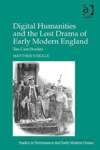 Digital Humanities and the Lost Drama of Early Modern England: Ten Case Studies