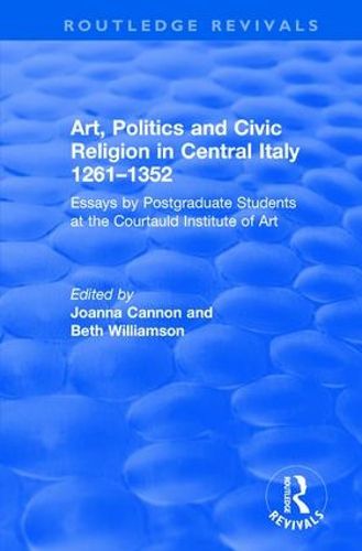 Cover image for Art, Politics and Civic Religion in Central Italy, 1261-1352: Essays by Postgraduate Students at the Courtauld Institute of Art