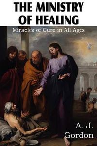 Cover image for The Ministry of Healing, Miracles of cure in all ages