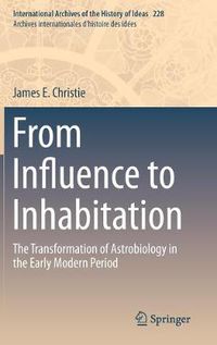 Cover image for From Influence to Inhabitation: The Transformation of Astrobiology in the Early Modern Period