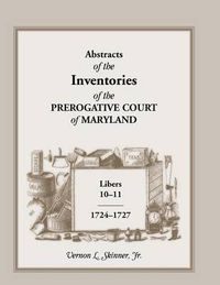 Cover image for Abstracts of the Inventories of the Prerogative Court of Maryland, Libers 10-11, 1724-1727