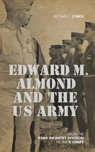 Edward M. Almond and the US Army: From the 92nd Infantry Division to the X Corps