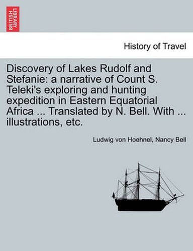 Cover image for Discovery of Lakes Rudolf and Stefanie: A Narrative of Count S. Teleki's Exploring and Hunting Expedition in Eastern Equatorial Africa ... Translated by N. Bell. with ... Illustrations, Etc. Vol. I.