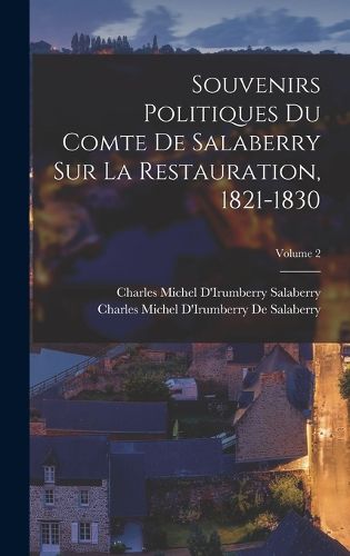Cover image for Souvenirs Politiques Du Comte De Salaberry Sur La Restauration, 1821-1830; Volume 2
