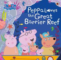 Cover image for Peppa Pig: Peppa Loves the Great Barrier Reef