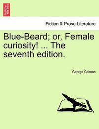 Cover image for Blue-Beard; Or, Female Curiosity! ... the Seventh Edition.