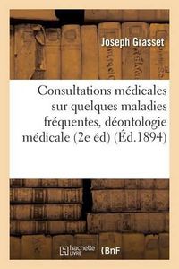 Cover image for Consultations Medicales Sur Quelques Maladies Frequentes 2e Edition, Revue, Augmentee 1894