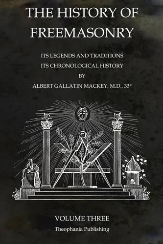 Cover image for The History of Freemasonry Volume 3: Its Legends and Traditions, Its Chronological History