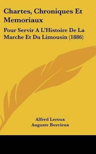 Chartes, Chroniques Et Memoriaux: Pour Servir A L'Histoire de La Marche Et Du Limousin (1886)