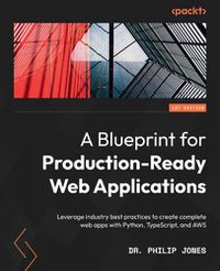 Cover image for A Blueprint for Production-Ready Web Applications: Leverage industry best practices to create complete web apps with Python, TypeScript, and AWS