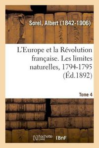 Cover image for L'Europe Et La Revolution Francaise. Tome 4. Les Limites Naturelles, 1794-1795