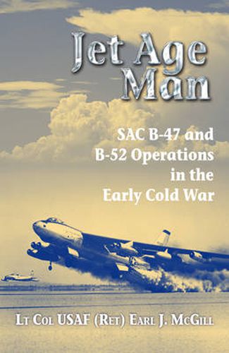 Cover image for Jet Age Man: SAC B-47 and B-52 Operations in the Early Cold War