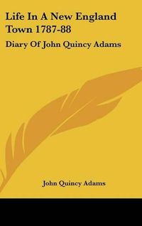 Cover image for Life in a New England Town 1787-88: Diary of John Quincy Adams