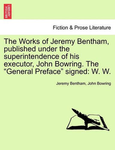 Cover image for The Works of Jeremy Bentham, published under the superintendence of his executor, John Bowring. The General Preface signed: W. W.