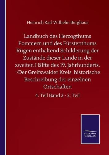 Landbuch des Herzogthums Pommern und des Furstenthums Rugen enthaltend Schilderung der Zustande dieser Lande in der zweiten Halfte des 19. Jahrhunderts. Der Greifswalder Kreis historische Beschreibung der einzelnen Ortschaften