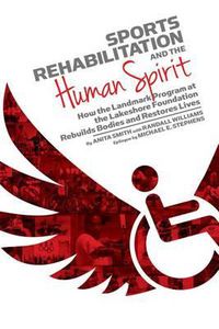 Cover image for Sports Rehabilitation and the Human Spirit: How the Landmark Program at the Lakeshore Foundation Rebuilds Bodies and Restores Lives