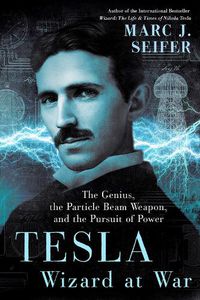Cover image for Tesla: Wizard At War: The Genius, the Particle Beam Weapon, and the Pursuit of Power
