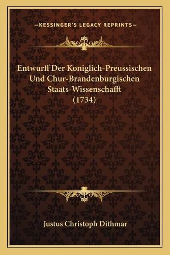 Cover image for Entwurff Der Koniglich-Preussischen Und Chur-Brandenburgischen Staats-Wissenschafft (1734)