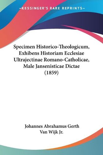 Specimen Historico-Theologicum, Exhibens Historiam Ecclesiae Ultrajectinae Romano-Catholicae, Male Jansenisticae Dictae (1859)