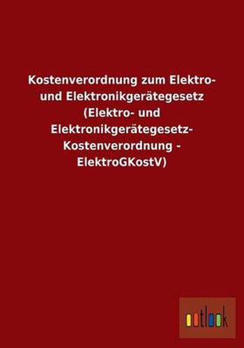 Kostenverordnung zum Elektro- und Elektronikgerategesetz (Elektro- und Elektronikgerategesetz-Kostenverordnung - ElektroGKostV)