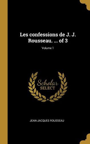 Cover image for Les confessions de J. J. Rousseau. ... of 3; Volume 1